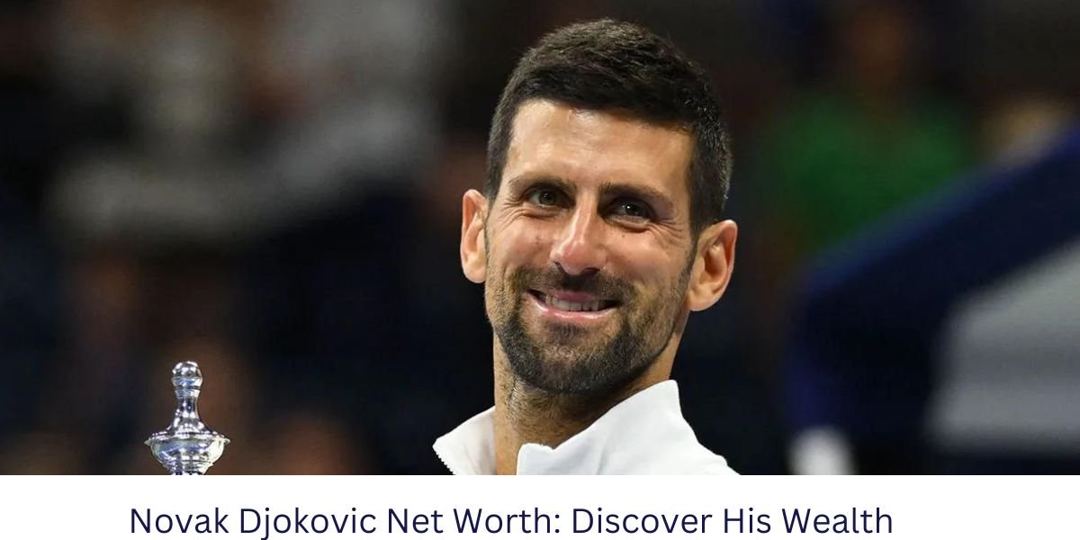 Novak Djokovic 2024 Net Worth: Discover His Wealth