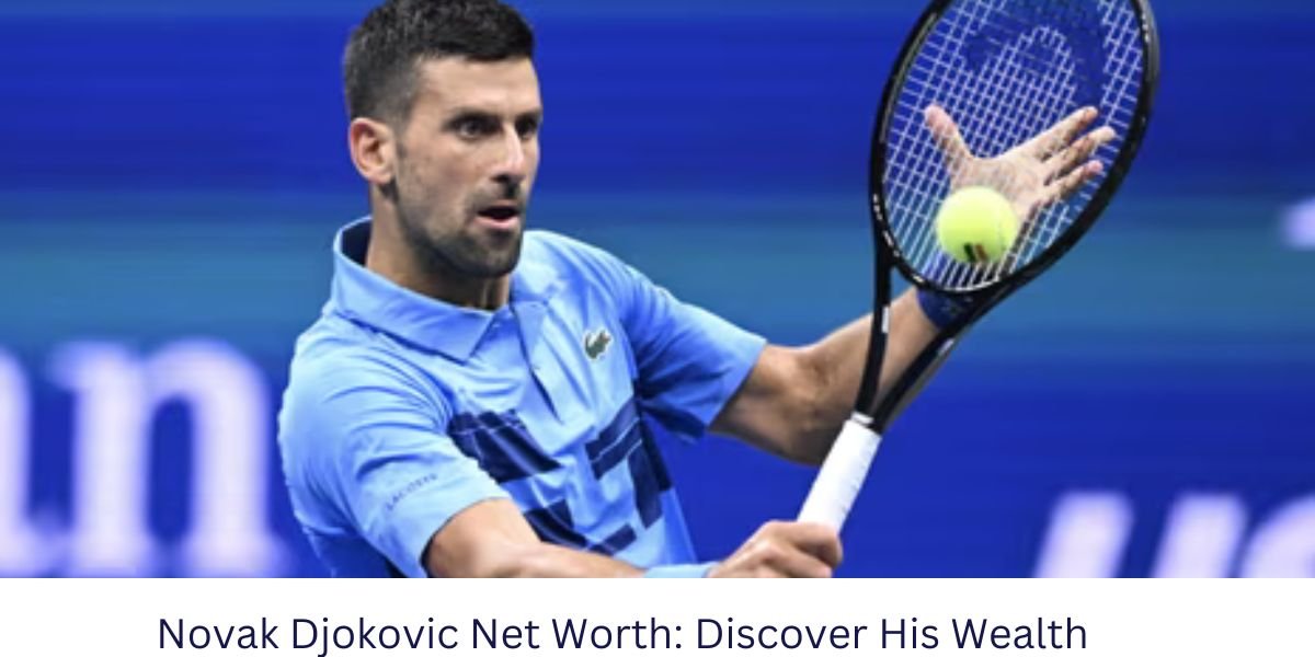 Novak Djokovic Net Worth: Discover His Wealth