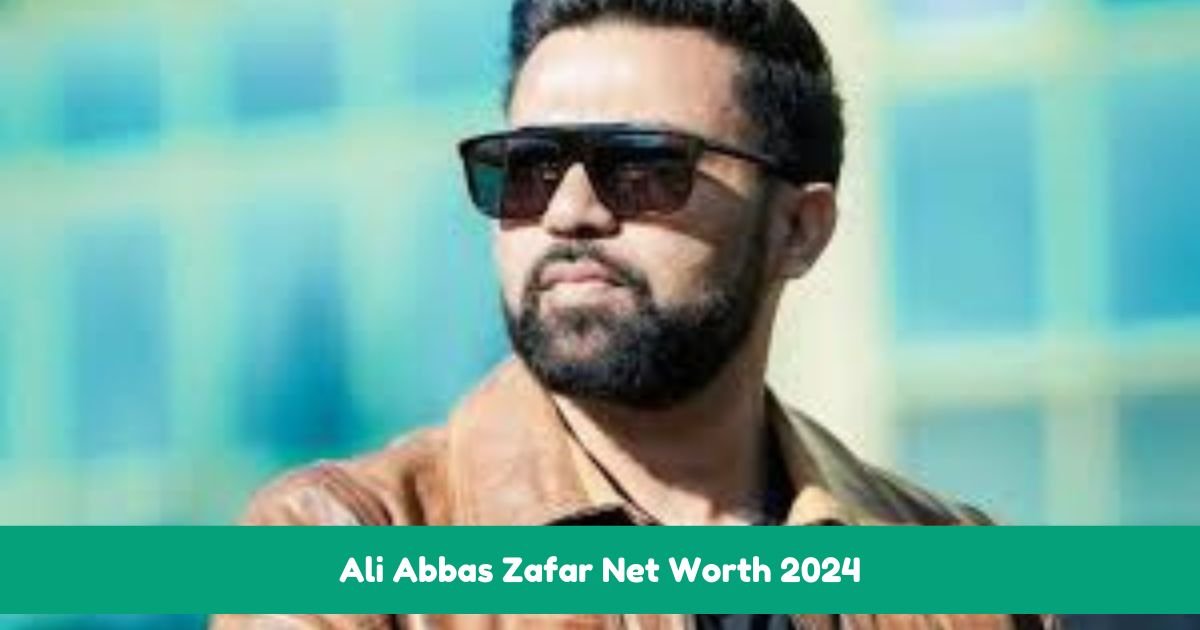 Ali Abbas Zafar Net Worth in 2024 with Career and Assets