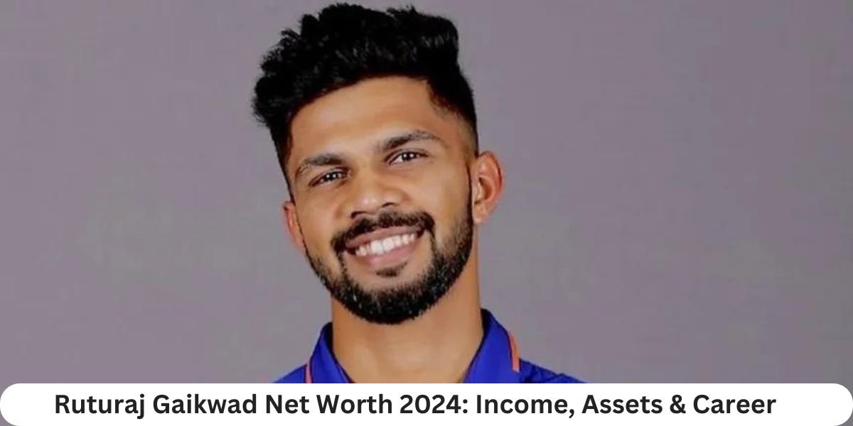 Ruturaj Gaikwad Net Worth 2024: Income, Assets & Career