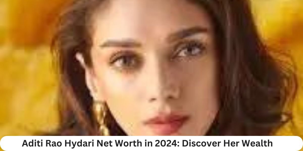 Aditi Rao Hydari Net Worth in 2024: Discover Her Wealth