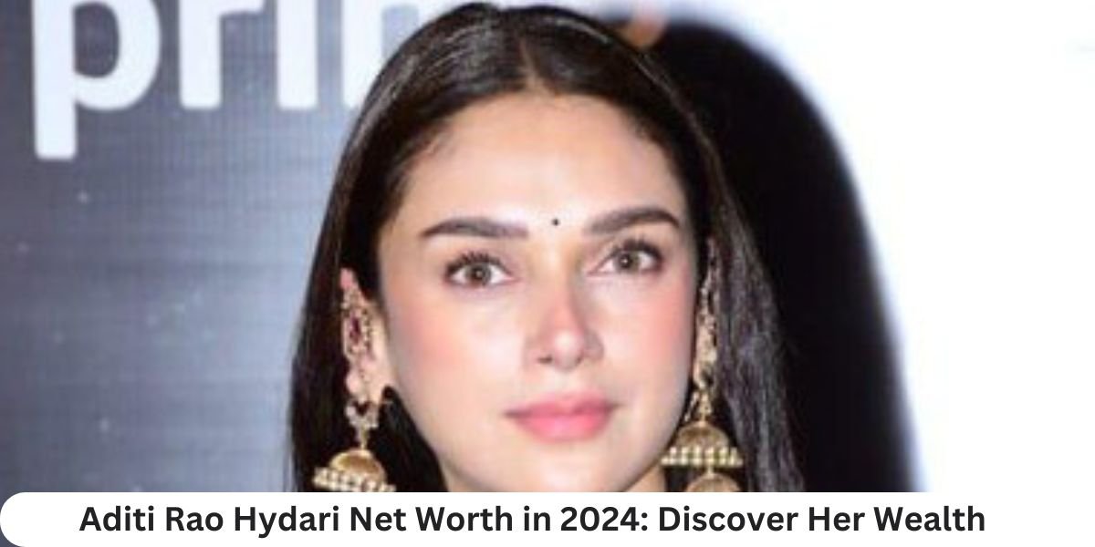 Aditi Rao Hydari Net Worth in 2024: Discover Her Wealth