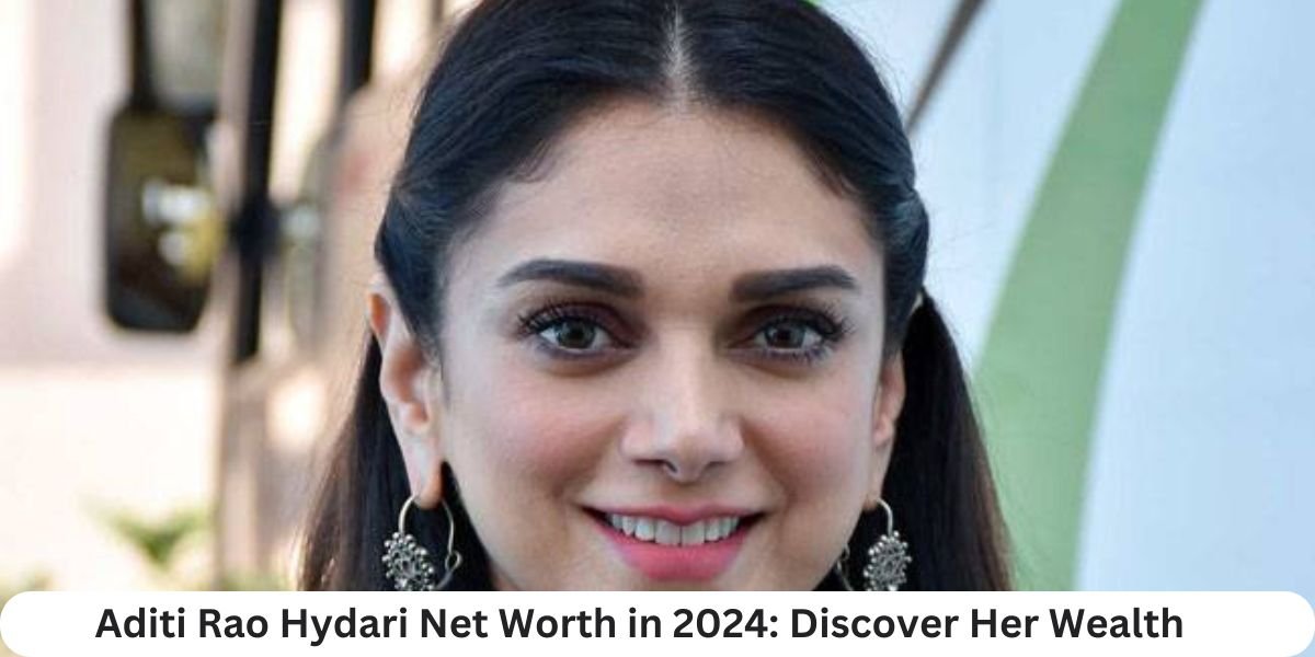 Aditi Rao Hydari Net Worth in 2024: Discover Her Wealth