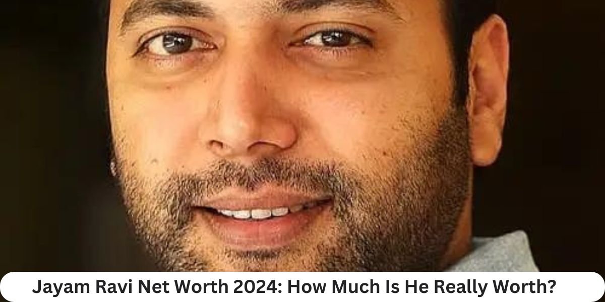 Jayam Ravi Net Worth 2024: How Much Is He Really Worth?