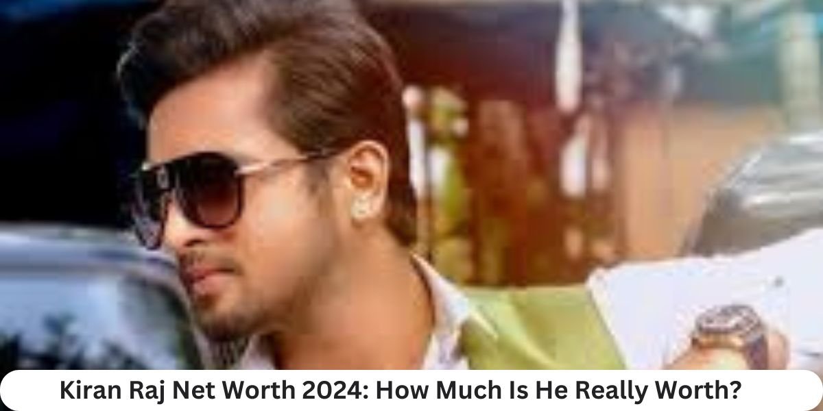 Kiran Raj Net Worth 2024: How Much Is He Really Worth?