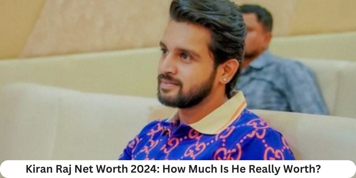 Kiran Raj Net Worth 2024: How Much Is He Really Worth?