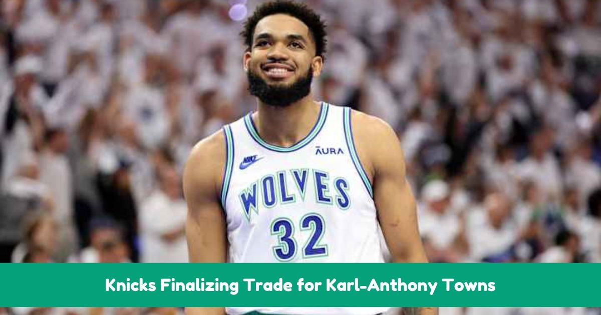 Knicks Finalizing Trade for Karl-Anthony Towns