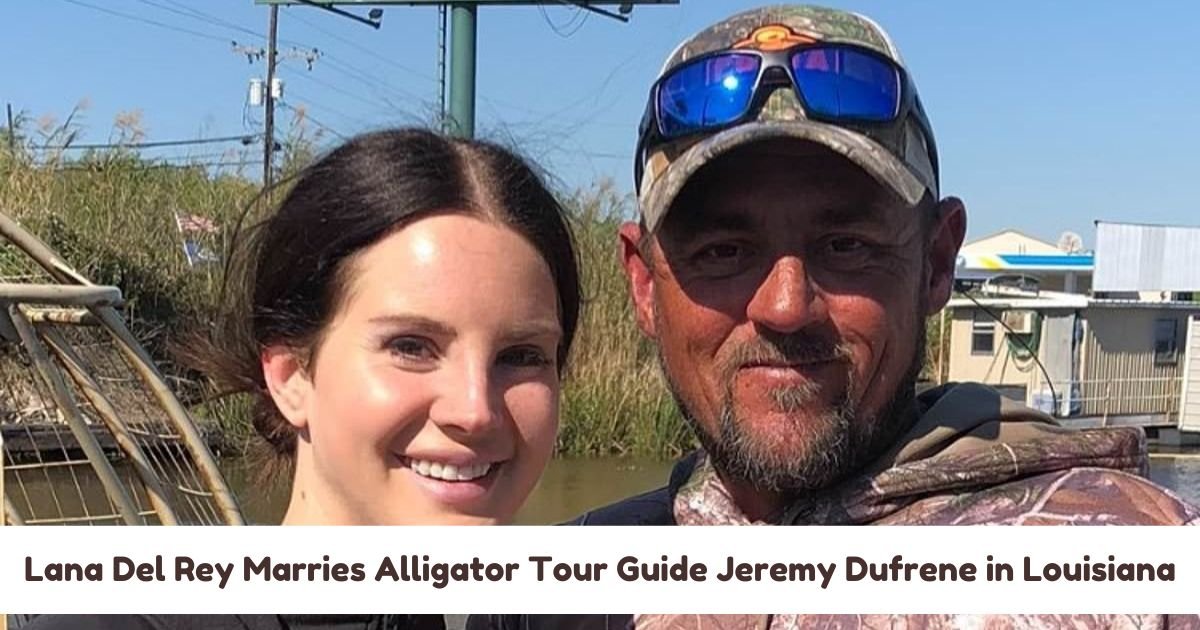 Lana Del Rey Marries Alligator Tour Guide Jeremy Dufrene in Louisiana