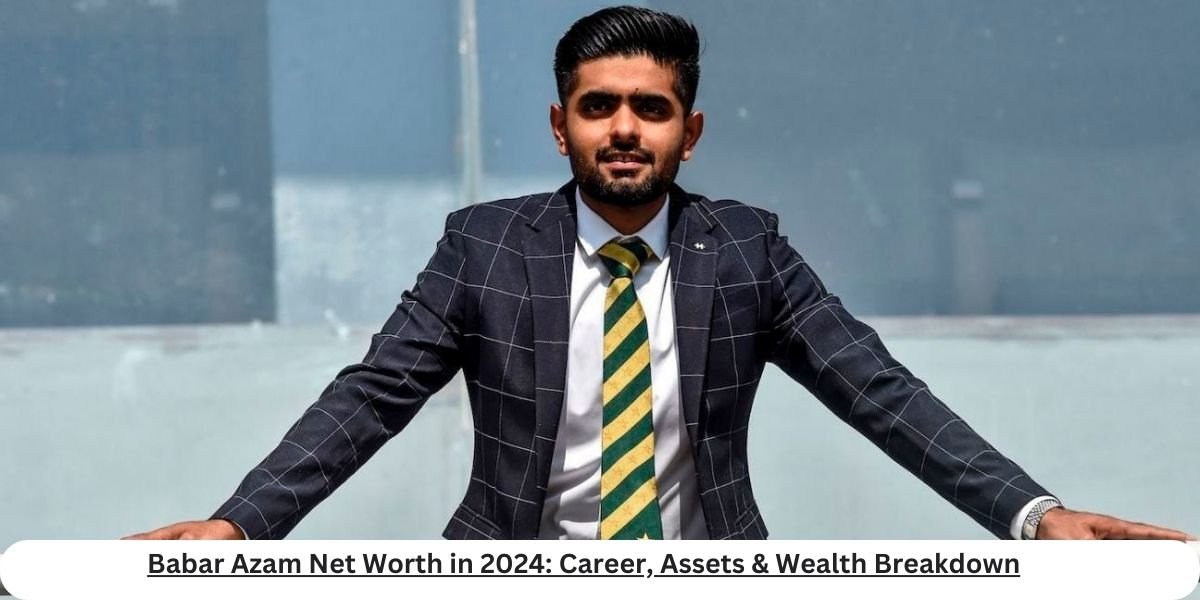 Babar Azam Net Worth in 2024: Career, Assets & Wealth Breakdown