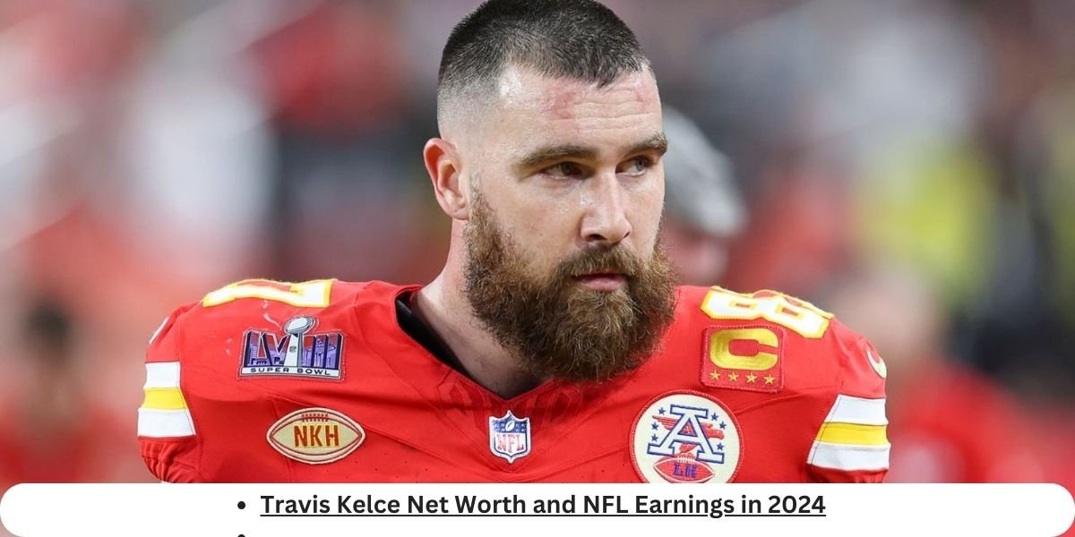 Travis Kelce Net Worth and NFL Earnings 2024 Overview